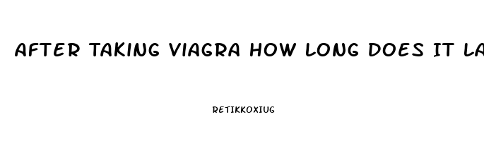 After Taking Viagra How Long Does It Last