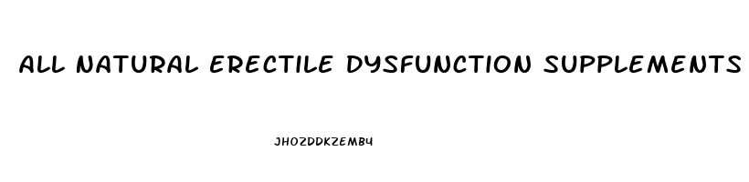 All Natural Erectile Dysfunction Supplements