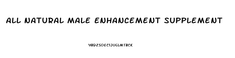 All Natural Male Enhancement Supplement