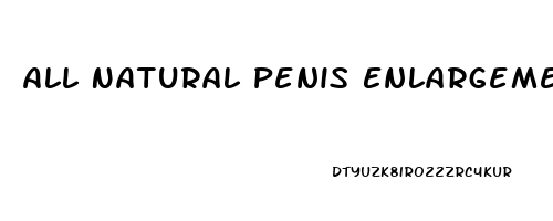 All Natural Penis Enlargement