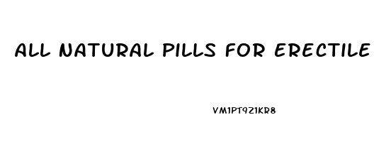 All Natural Pills For Erectile Dysfunction