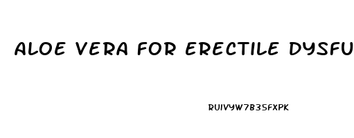 Aloe Vera For Erectile Dysfunction