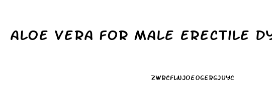 Aloe Vera For Male Erectile Dysfunction