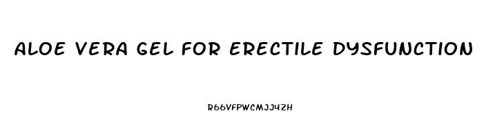 Aloe Vera Gel For Erectile Dysfunction