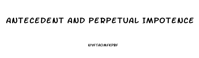 Antecedent And Perpetual Impotence