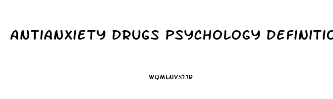 Antianxiety Drugs Psychology Definition
