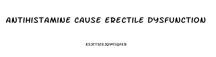 Antihistamine Cause Erectile Dysfunction