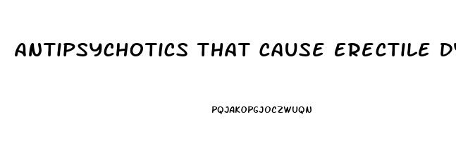 Antipsychotics That Cause Erectile Dysfunction