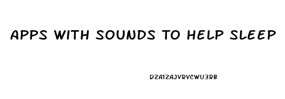 Apps With Sounds To Help Sleep