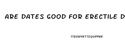 Are Dates Good For Erectile Dysfunction