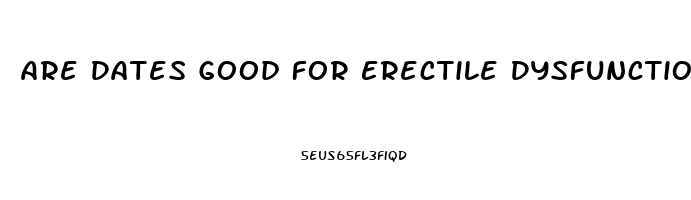 Are Dates Good For Erectile Dysfunction