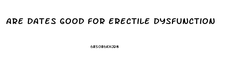 Are Dates Good For Erectile Dysfunction