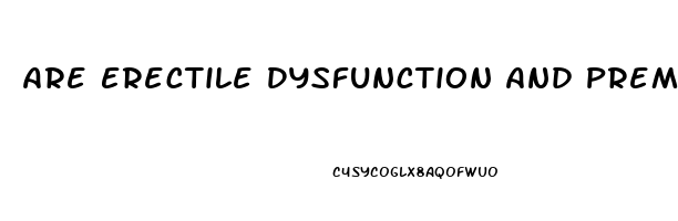 Are Erectile Dysfunction And Premature Ejaculation Related