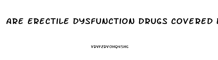 Are Erectile Dysfunction Drugs Covered By Insurance