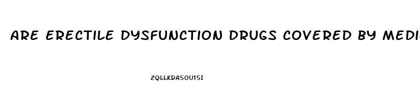 Are Erectile Dysfunction Drugs Covered By Medicare