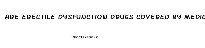 Are Erectile Dysfunction Drugs Covered By Medicare