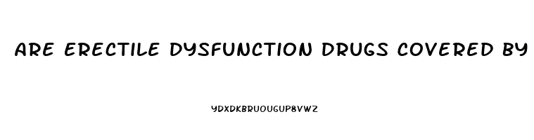 Are Erectile Dysfunction Drugs Covered By Medicare