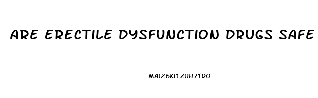 Are Erectile Dysfunction Drugs Safe