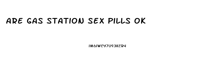 Are Gas Station Sex Pills Ok