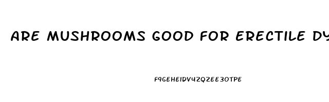 Are Mushrooms Good For Erectile Dysfunction