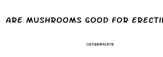 Are Mushrooms Good For Erectile Dysfunction