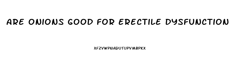 Are Onions Good For Erectile Dysfunction