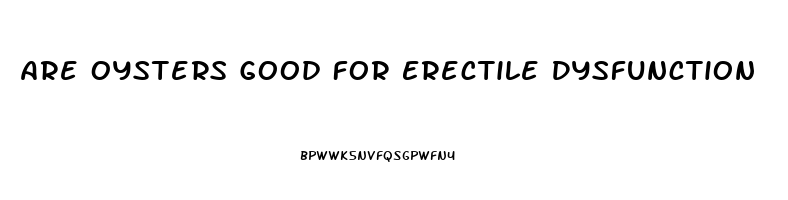 Are Oysters Good For Erectile Dysfunction