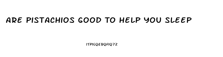 Are Pistachios Good To Help You Sleep