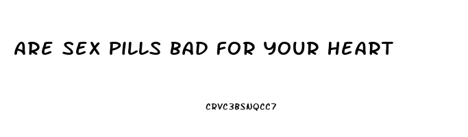 Are Sex Pills Bad For Your Heart