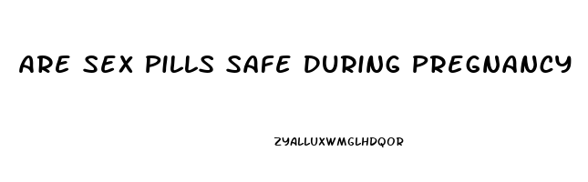 Are Sex Pills Safe During Pregnancy