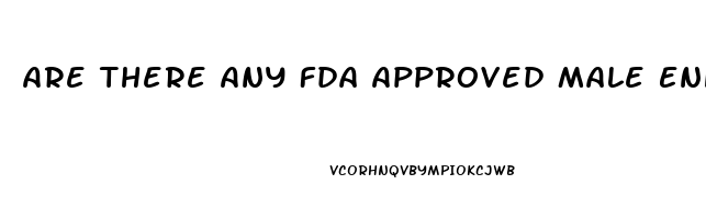 Are There Any Fda Approved Male Enhancement