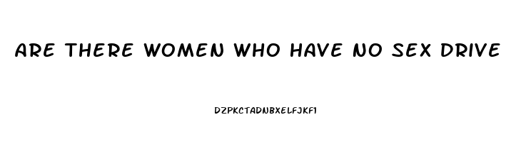 Are There Women Who Have No Sex Drive