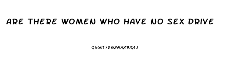 Are There Women Who Have No Sex Drive