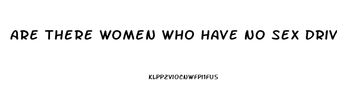 Are There Women Who Have No Sex Drive