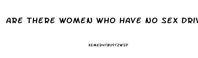 Are There Women Who Have No Sex Drive