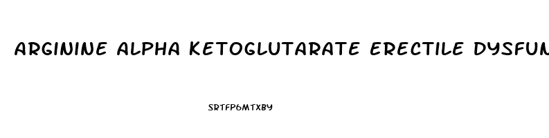 Arginine Alpha Ketoglutarate Erectile Dysfunction