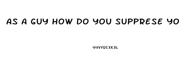 As A Guy How Do You Supprese Your Sex Drive