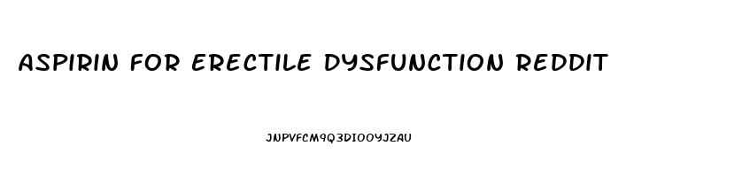 Aspirin For Erectile Dysfunction Reddit