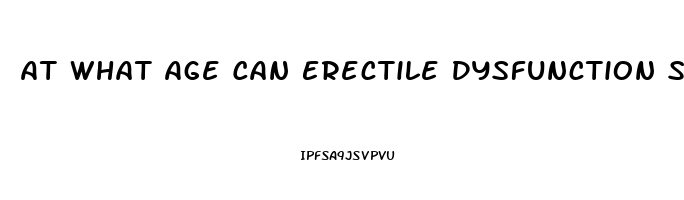 At What Age Can Erectile Dysfunction Start