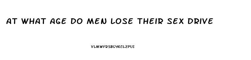 At What Age Do Men Lose Their Sex Drive