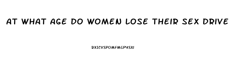 At What Age Do Women Lose Their Sex Drive