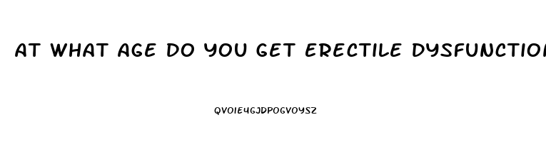 At What Age Do You Get Erectile Dysfunction