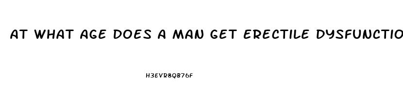 At What Age Does A Man Get Erectile Dysfunction