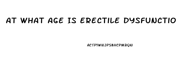 At What Age Is Erectile Dysfunction Common