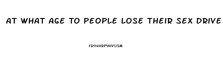 At What Age To People Lose Their Sex Drive