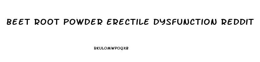 Beet Root Powder Erectile Dysfunction Reddit