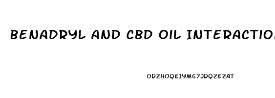 Benadryl And Cbd Oil Interaction