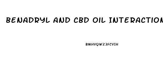 Benadryl And Cbd Oil Interaction