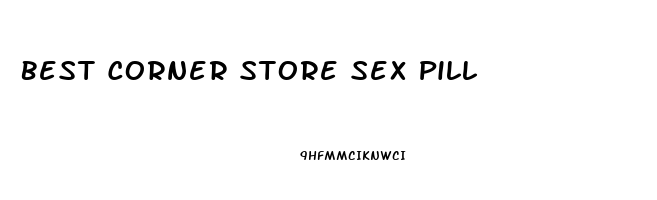 Best Corner Store Sex Pill