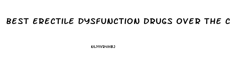 Best Erectile Dysfunction Drugs Over The Counter